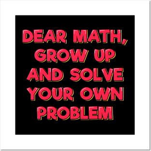 Dear Math Grow Up and Solve Your Own Problem Posters and Art